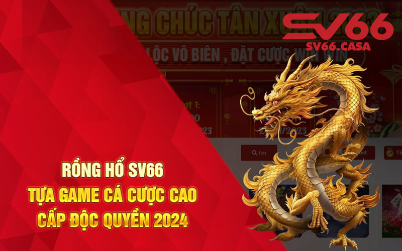 Rồng Hổ SV66 - Tựa Game Cá Cược Cao Cấp Độc Quyền 2024
